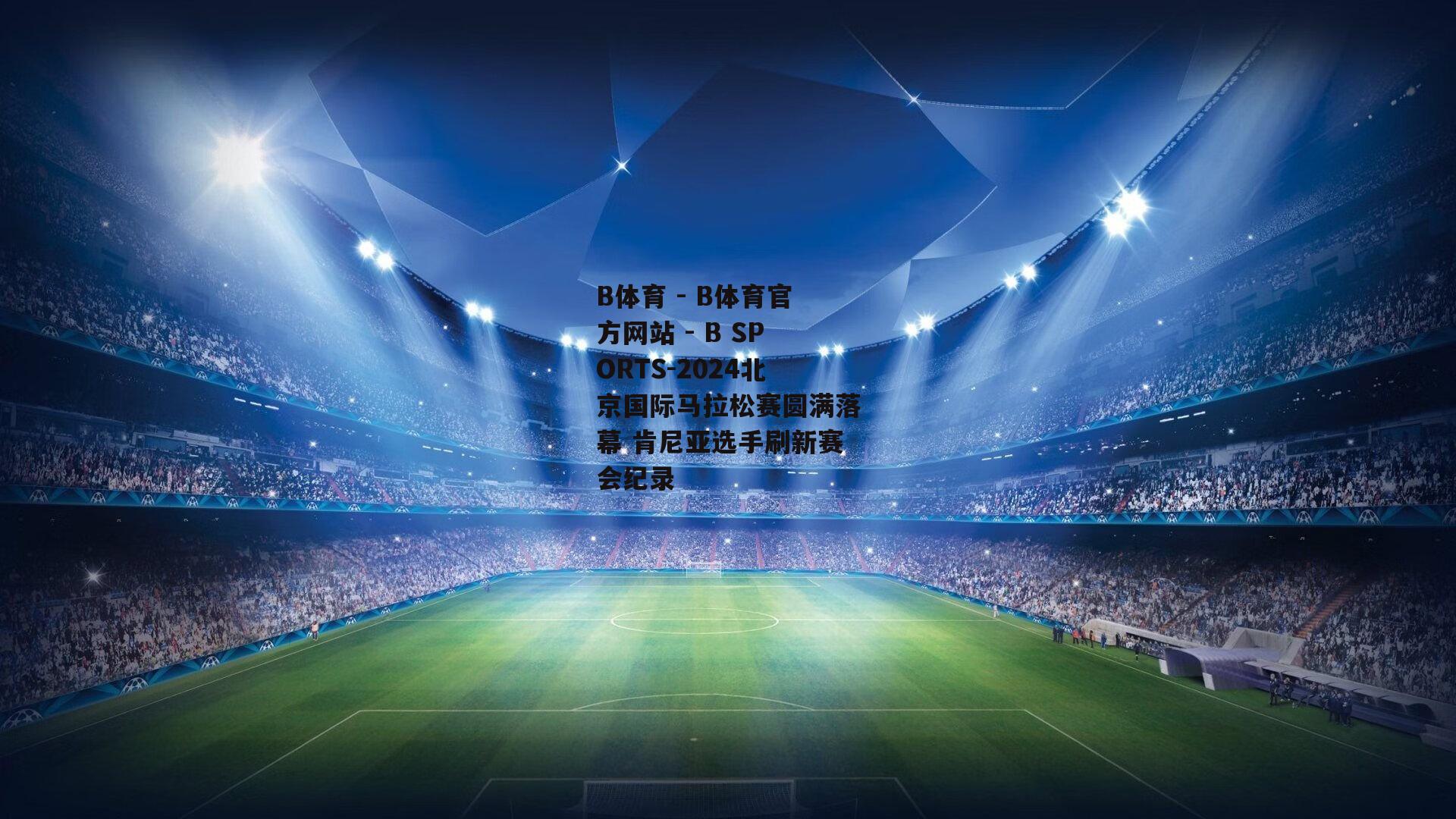 2024北京国际马拉松赛圆满落幕 肯尼亚选手刷新赛会纪录